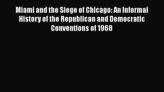 Read Book Miami and the Siege of Chicago: An Informal History of the Republican and Democratic
