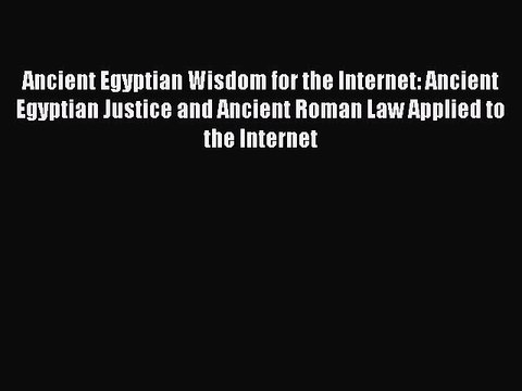 Read Ancient Egyptian Wisdom for the Internet: Ancient Egyptian Justice and Ancient Roman Law
