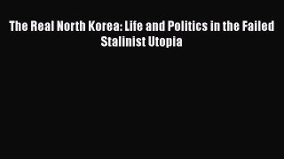 Read Book The Real North Korea: Life and Politics in the Failed Stalinist Utopia E-Book Free