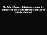 Read Book The Color of Success: Asian Americans and the Origins of the Model Minority (Politics