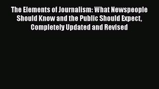 Read Book The Elements of Journalism: What Newspeople Should Know and the Public Should Expect