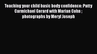 [PDF] Teaching your child basic body confidence: Patty Carmichael Gerard with Marian Cohn