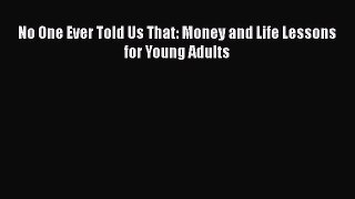 [PDF] No One Ever Told Us That: Money and Life Lessons for Young Adults [Read] Full Ebook