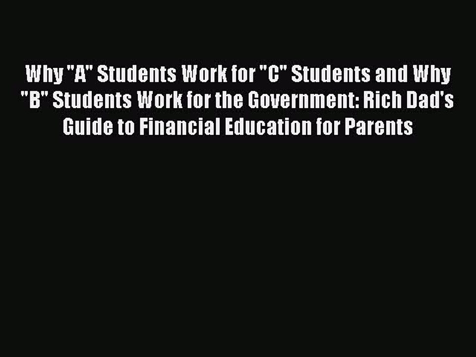 [PDF] Why A Students Work for C Students and Why B Students Work for the Government: Rich Dad's