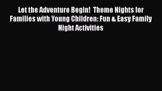[PDF] Let the Adventure Begin!  Theme Nights for Families with Young Children: Fun & Easy Family