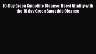 Download 10-Day Green Smoothie Cleanse: Boost Vitality with the 10 day Green Smoothie Cleanse