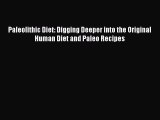 Read Paleolithic Diet: Digging Deeper into the Original Human Diet and Paleo Recipes Ebook