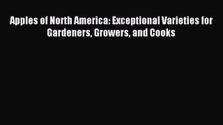 Download Apples of North America: Exceptional Varieties for Gardeners Growers and Cooks PDF