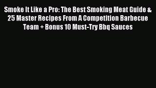 Read Smoke It Like a Pro: The Best Smoking Meat Guide & 25 Master Recipes From A Competition
