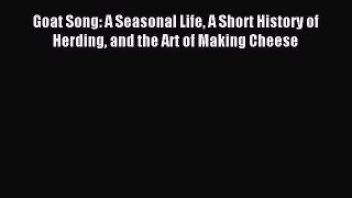 Read Goat Song: A Seasonal Life A Short History of Herding and the Art of Making Cheese PDF