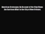 Read American Grotesque: An Account of the Clay Shaw-Jim Garrison Affair in the City of New