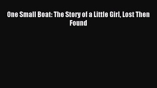 Read One Small Boat: The Story of a Little Girl Lost Then Found Ebook Free