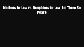 [PDF] Mothers-in-Law vs. Daughters-in-Law: Let There Be Peace [Download] Online