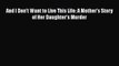 [PDF] And I Don't Want to Live This Life: A Mother's Story of Her Daughter's Murder [Download]