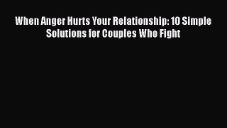 [PDF] When Anger Hurts Your Relationship: 10 Simple Solutions for Couples Who Fight [Read]