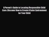 Read A Parent's Guide to Locating Responsible Child Care: Discover How to Create A Safer Environment