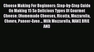 Read Cheese Making For Beginners: Step-by-Step Guide On Making 15 So Delicious Types Of Gourmet