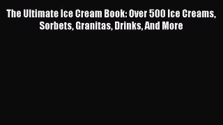 Read The Ultimate Ice Cream Book: Over 500 Ice Creams Sorbets Granitas Drinks And More Ebook