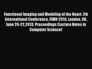 Read Functional Imaging and Modeling of the Heart: 7th International Conference FIMH 2013 London