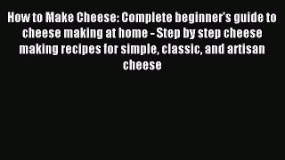 Download How to Make Cheese: Complete beginner's guide to cheese making at home - Step by step