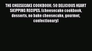 Read THE CHEESECAKE COOKBOOK: 50 DELICIOUS HEART SKIPPING RECIPES. (cheesecake cookbook desserts