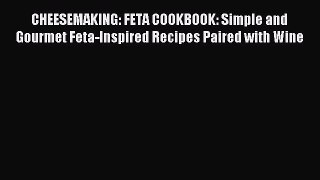 Read CHEESEMAKING: FETA COOKBOOK: Simple and Gourmet Feta-Inspired Recipes Paired with Wine