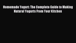 Read Homemade Yogurt: The Complete Guide to Making Natural Yogurts From Your Kitchen Ebook