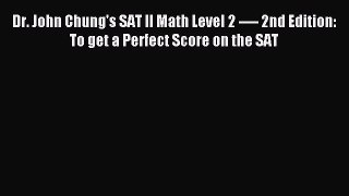 [Download] Dr. John Chung's SAT II Math Level 2 ---- 2nd Edition: To get a Perfect Score on