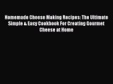 Read Homemade Cheese Making Recipes: The Ultimate Simple & Easy Cookbook For Creating Gourmet
