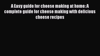 Read A Easy guide for cheese making at home: A complete guide for cheese making with delicious