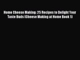 Read Home Cheese Making: 25 Recipes to Delight Your Taste Buds (Cheese Making at Home Book