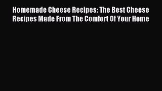 Read Homemade Cheese Recipes: The Best Cheese Recipes Made From The Comfort Of Your Home Ebook