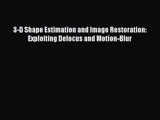 Download 3-D Shape Estimation and Image Restoration: Exploiting Defocus and Motion-Blur PDF