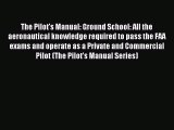 [Download] The Pilot's Manual: Ground School: All the aeronautical knowledge required to pass