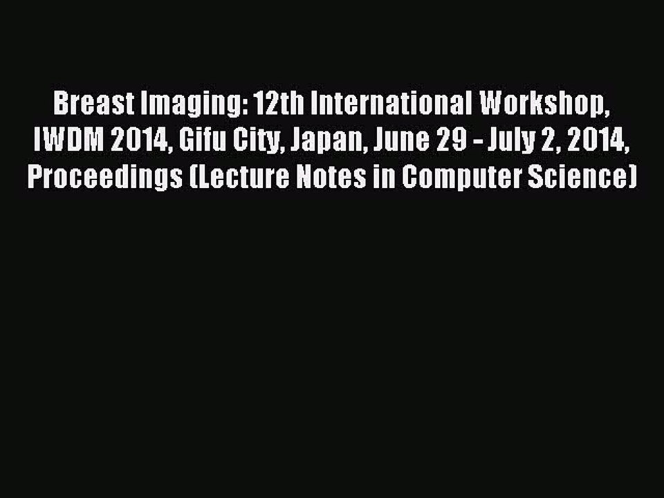 Download Breast Imaging: 12th International Workshop IWDM 2014 Gifu City Japan June 29 - July