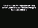 Read Yoga for Children: 200  Yoga Poses Breathing Exercises and Meditations for Healthier Happier