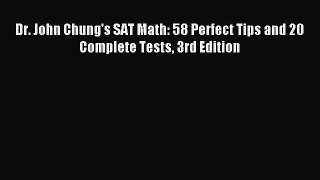 [Download] Dr. John Chung's SAT Math: 58 Perfect Tips and 20 Complete Tests 3rd Edition Read