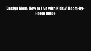 Read Design Mom: How to Live with Kids: A Room-by-Room Guide PDF Online