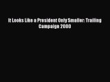 Read Books It Looks Like a President Only Smaller: Trailing Campaign 2000 ebook textbooks