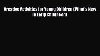 Download Creative Activities for Young Children (What's New in Early Childhood) Ebook Free