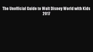 Read The Unofficial Guide to Walt Disney World with Kids 2017 Ebook Free