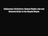 Read Indigenous (In)Justice: Human Rights Law and Bedouin Arabs in the Naqab/Negev PDF Free