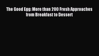 Read The Good Egg: More than 200 Fresh Approaches from Breakfast to Dessert Ebook Free
