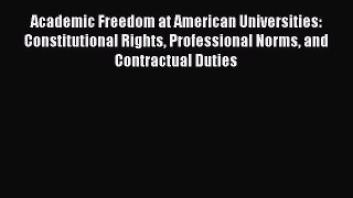 Read Academic Freedom at American Universities: Constitutional Rights Professional Norms and