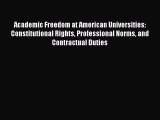 Read Academic Freedom at American Universities: Constitutional Rights Professional Norms and