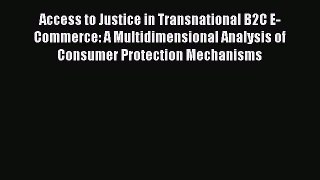 Read Access to Justice in Transnational B2C E-Commerce: A Multidimensional Analysis of Consumer