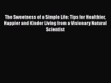 Read Books The Sweetness of a Simple Life: Tips for Healthier Happier and Kinder Living from