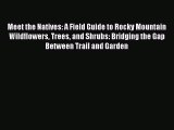 Read Books Meet the Natives: A Field Guide to Rocky Mountain Wildflowers Trees and Shrubs: