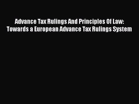 Read Advance Tax Rulings And Principles Of Law: Towards a European Advance Tax Rulings System