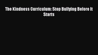Download The Kindness Curriculum: Stop Bullying Before It Starts PDF Online